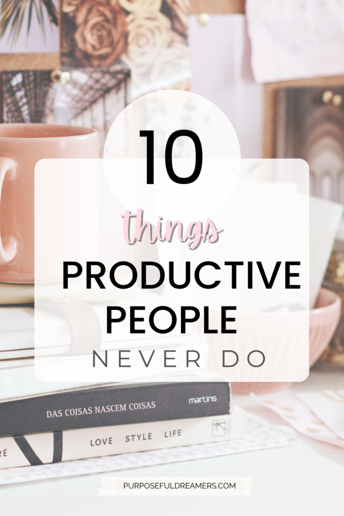 10 Things Productive People Never Do