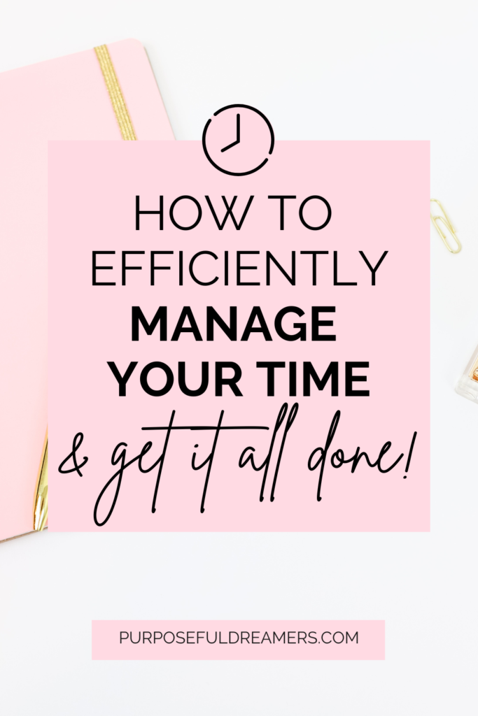 How to Efficiently Manage your Time and Get It All Done!