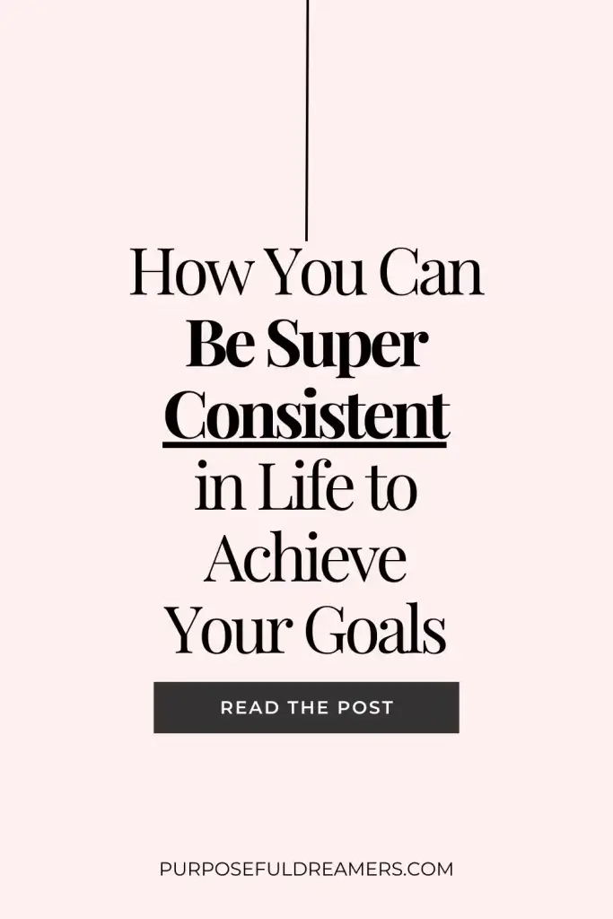 How You Can Be Super Consistent in Life to Achieve Your Goals