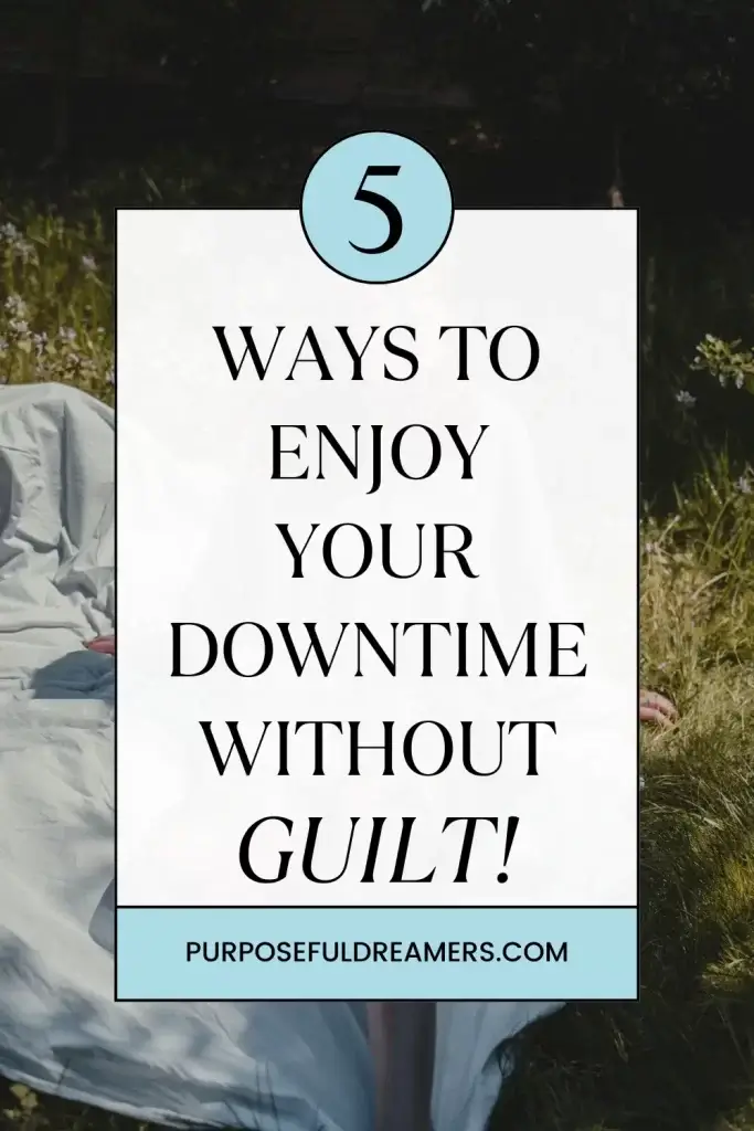 Ways to Enjoy Your Downtime Without Guilt