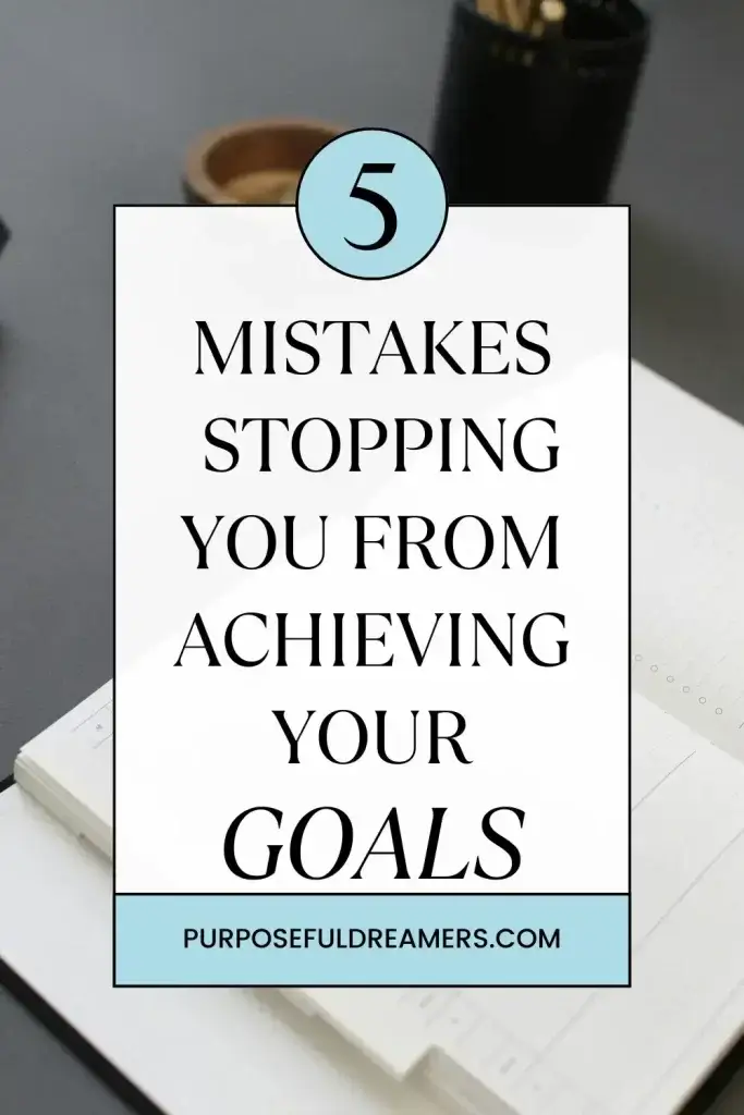 Mistakes That Are Stopping You From Achieving Your Goals